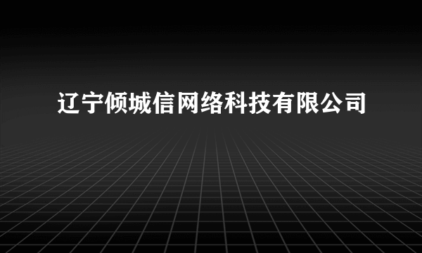 辽宁倾城信网络科技有限公司