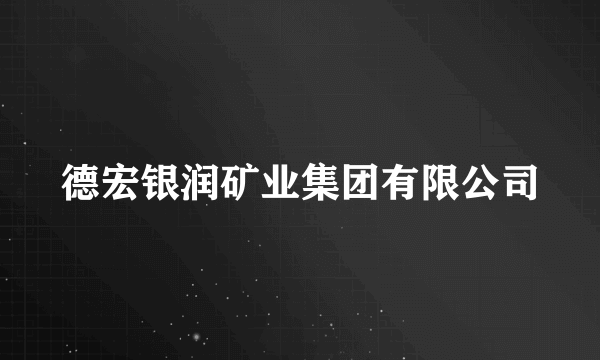 德宏银润矿业集团有限公司