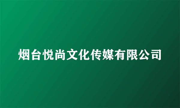 烟台悦尚文化传媒有限公司