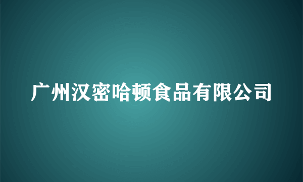 广州汉密哈顿食品有限公司