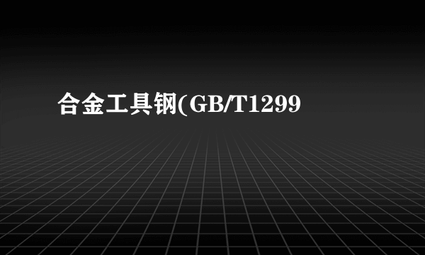 合金工具钢(GB/T1299