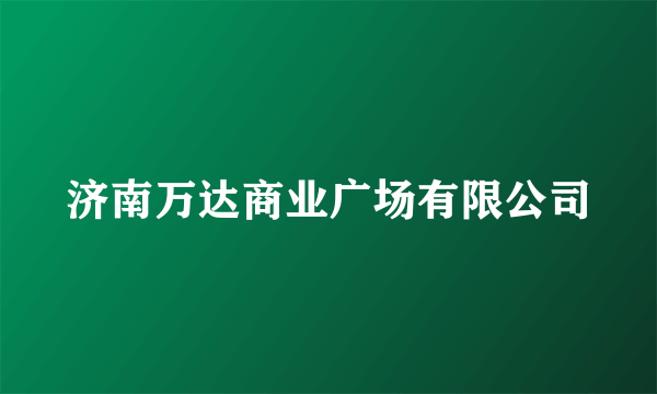 济南万达商业广场有限公司