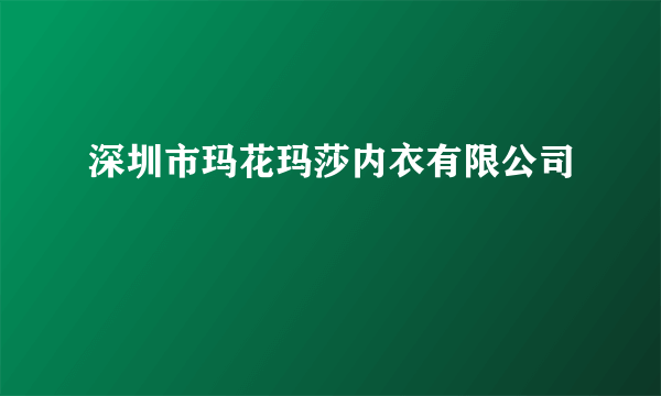 深圳市玛花玛莎内衣有限公司