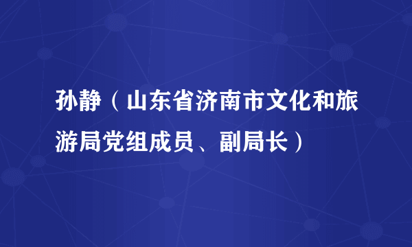 孙静（山东省济南市文化和旅游局党组成员、副局长）