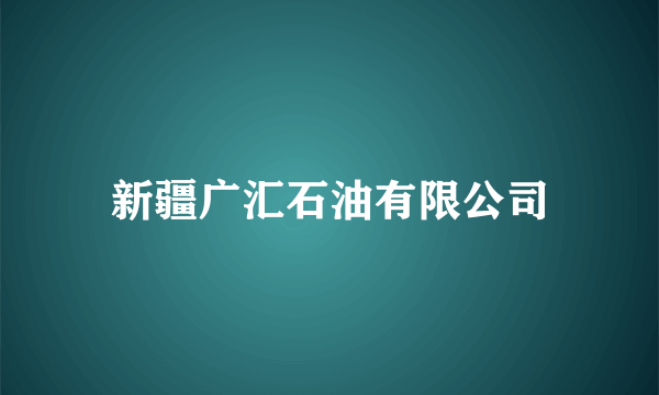 新疆广汇石油有限公司