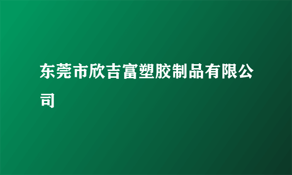 东莞市欣吉富塑胶制品有限公司