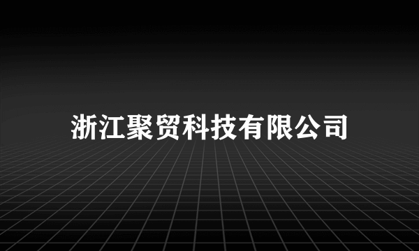 浙江聚贸科技有限公司