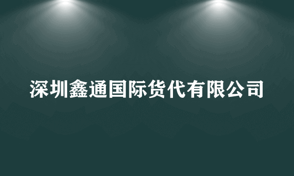 深圳鑫通国际货代有限公司