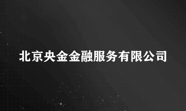 北京央金金融服务有限公司