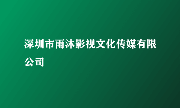 深圳市雨沐影视文化传媒有限公司