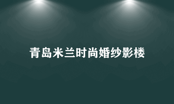 青岛米兰时尚婚纱影楼