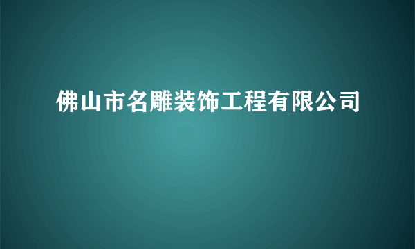 佛山市名雕装饰工程有限公司