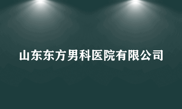 山东东方男科医院有限公司