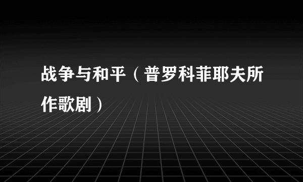 战争与和平（普罗科菲耶夫所作歌剧）