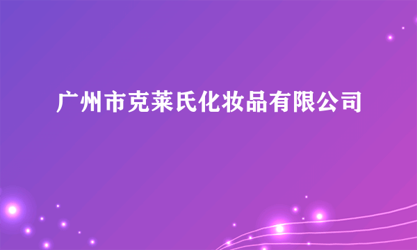 广州市克莱氏化妆品有限公司