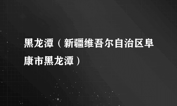 黑龙潭（新疆维吾尔自治区阜康市黑龙潭）