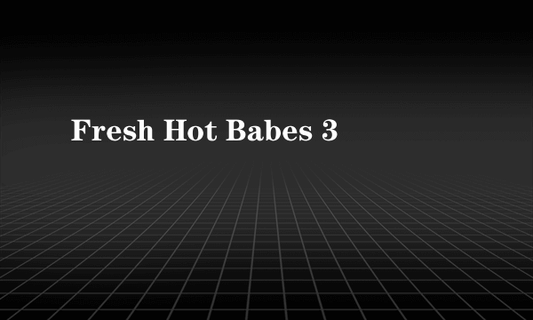 Fresh Hot Babes 3