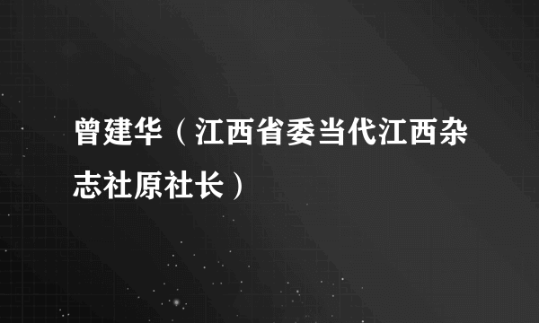 曾建华（江西省委当代江西杂志社原社长）