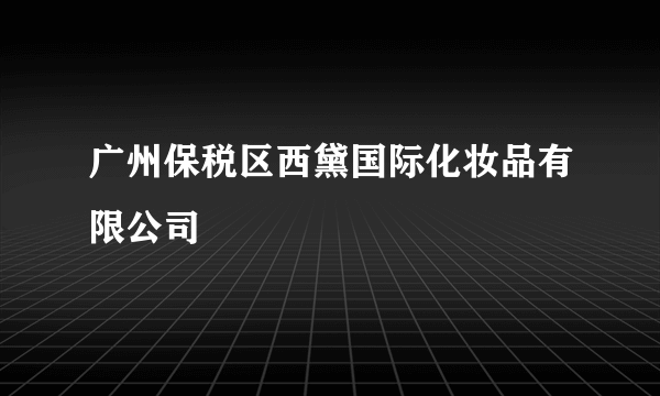 广州保税区西黛国际化妆品有限公司