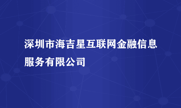 深圳市海吉星互联网金融信息服务有限公司