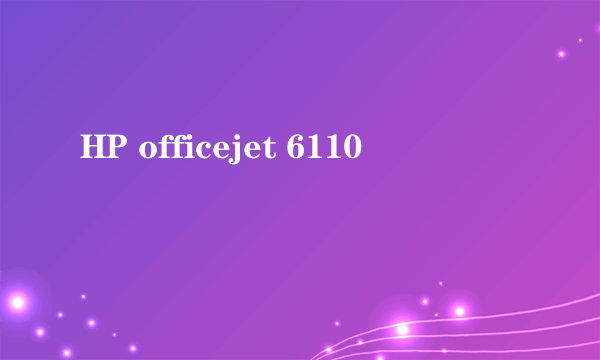 HP officejet 6110