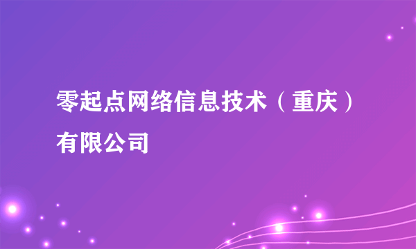 零起点网络信息技术（重庆）有限公司