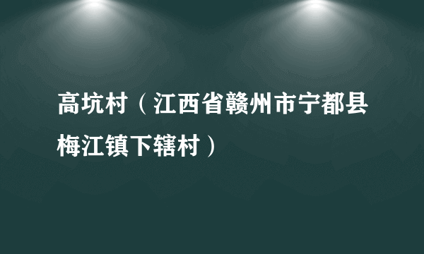 高坑村（江西省赣州市宁都县梅江镇下辖村）