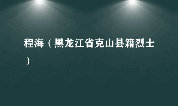 程海（黑龙江省克山县籍烈士）