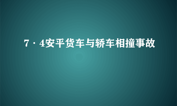 7·4安平货车与轿车相撞事故