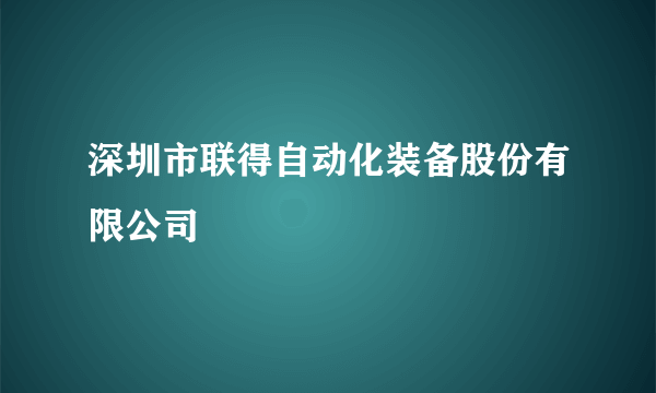 深圳市联得自动化装备股份有限公司