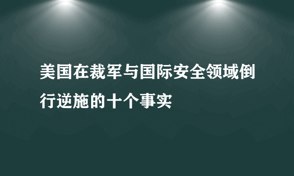 美国在裁军与国际安全领域倒行逆施的十个事实