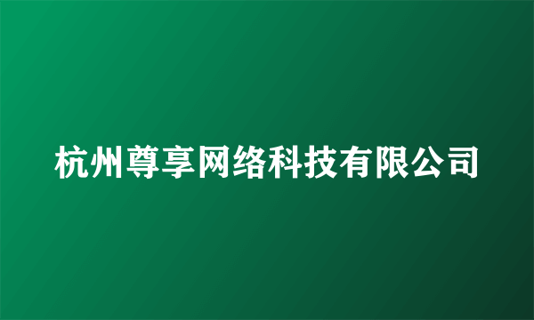 杭州尊享网络科技有限公司