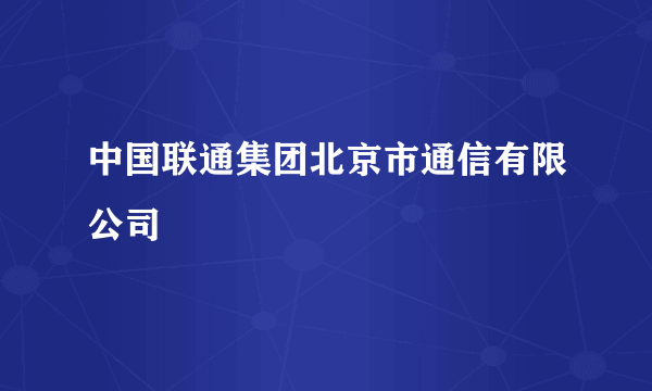 中国联通集团北京市通信有限公司