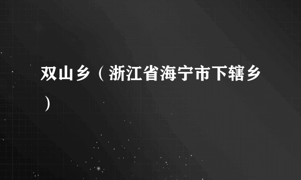 双山乡（浙江省海宁市下辖乡）