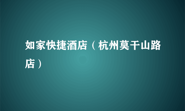 如家快捷酒店（杭州莫干山路店）