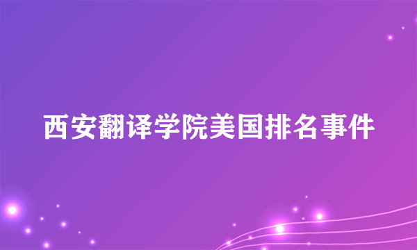 西安翻译学院美国排名事件