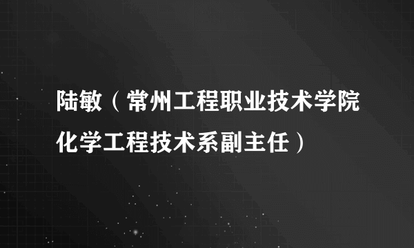 陆敏（常州工程职业技术学院化学工程技术系副主任）