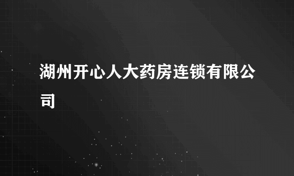 湖州开心人大药房连锁有限公司