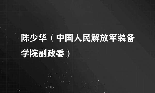 陈少华（中国人民解放军装备学院副政委）