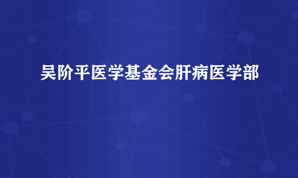 吴阶平医学基金会肝病医学部