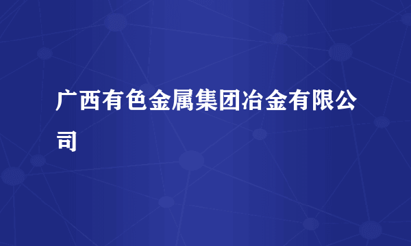 广西有色金属集团冶金有限公司