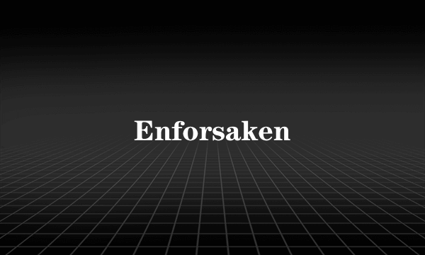 Enforsaken