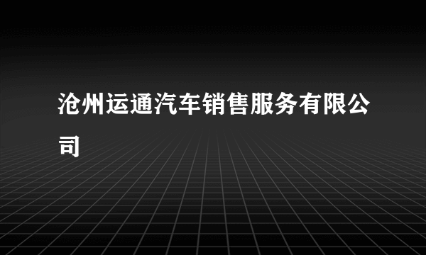 沧州运通汽车销售服务有限公司