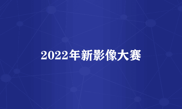 2022年新影像大赛