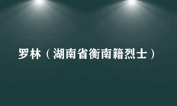 罗林（湖南省衡南籍烈士）