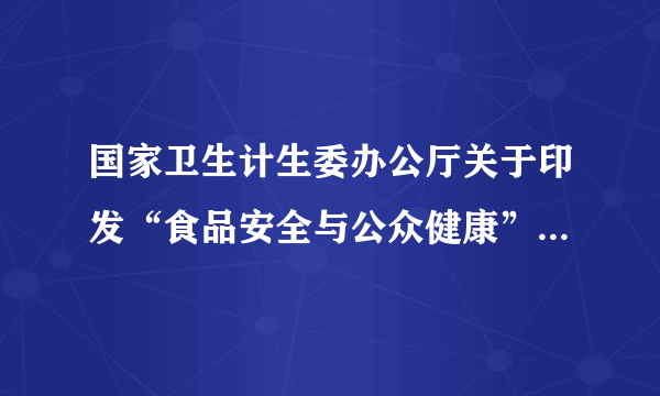 国家卫生计生委办公厅关于印发“食品安全与公众健康”科普宣教方案的通知