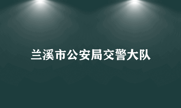 兰溪市公安局交警大队