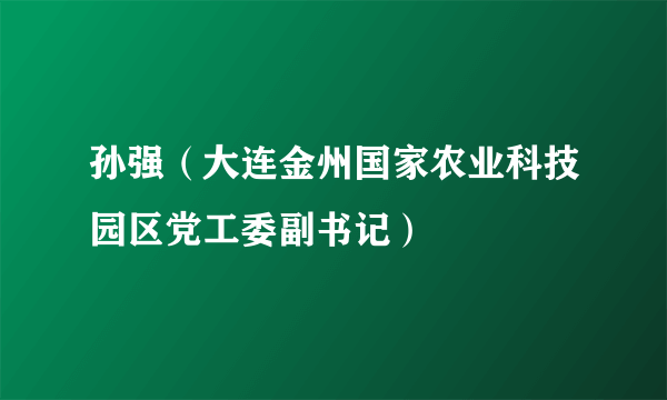 孙强（大连金州国家农业科技园区党工委副书记）