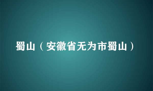 蜀山（安徽省无为市蜀山）