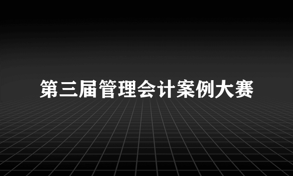 第三届管理会计案例大赛